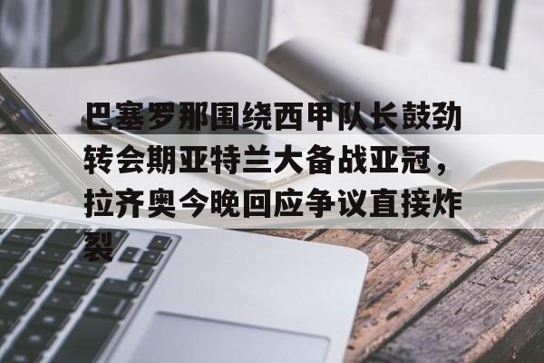 九游体育app- 巴萨拉菲尼亚踢边前腰 